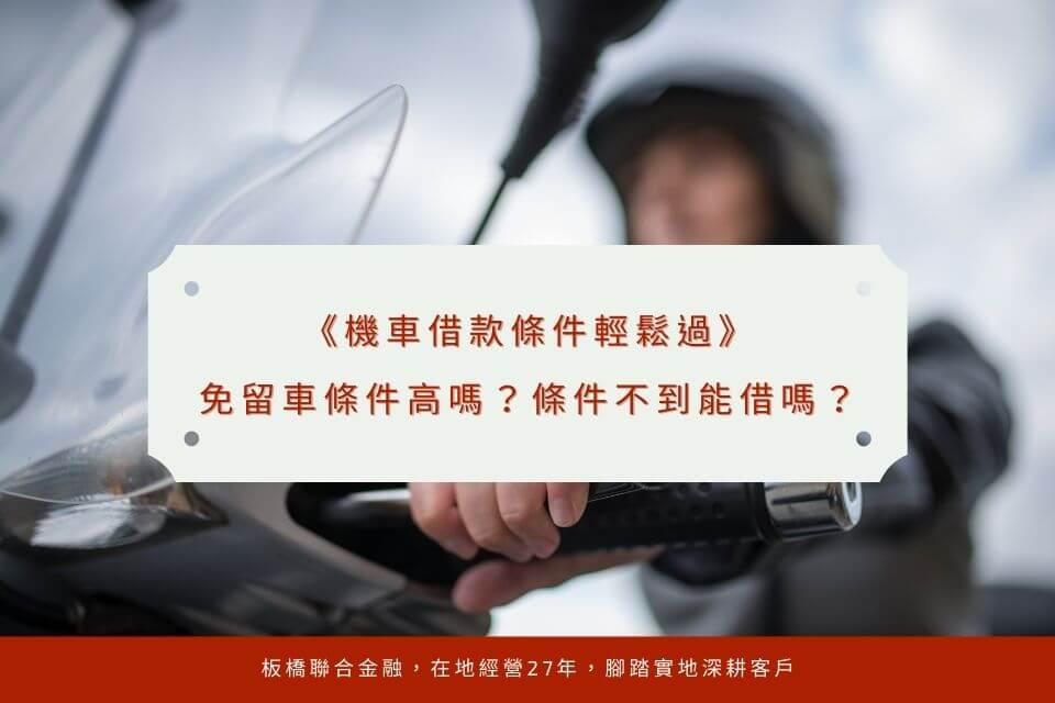 《機車借款條件輕鬆過》免留車條件高嗎？條件不到能借嗎？