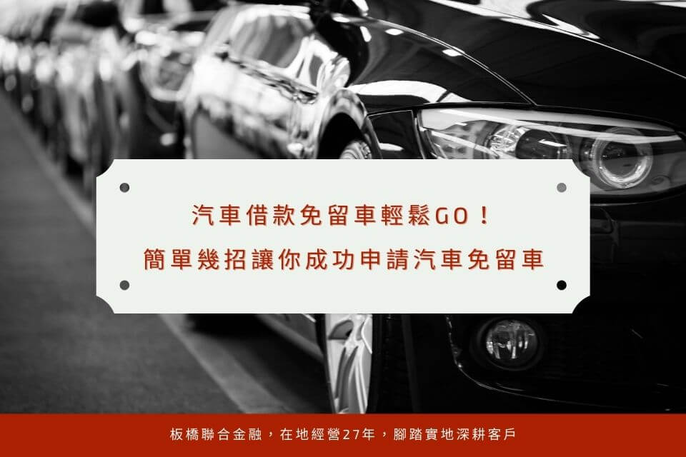 汽車借款免留車輕鬆GO！簡單幾招讓你成功申請汽車免留車