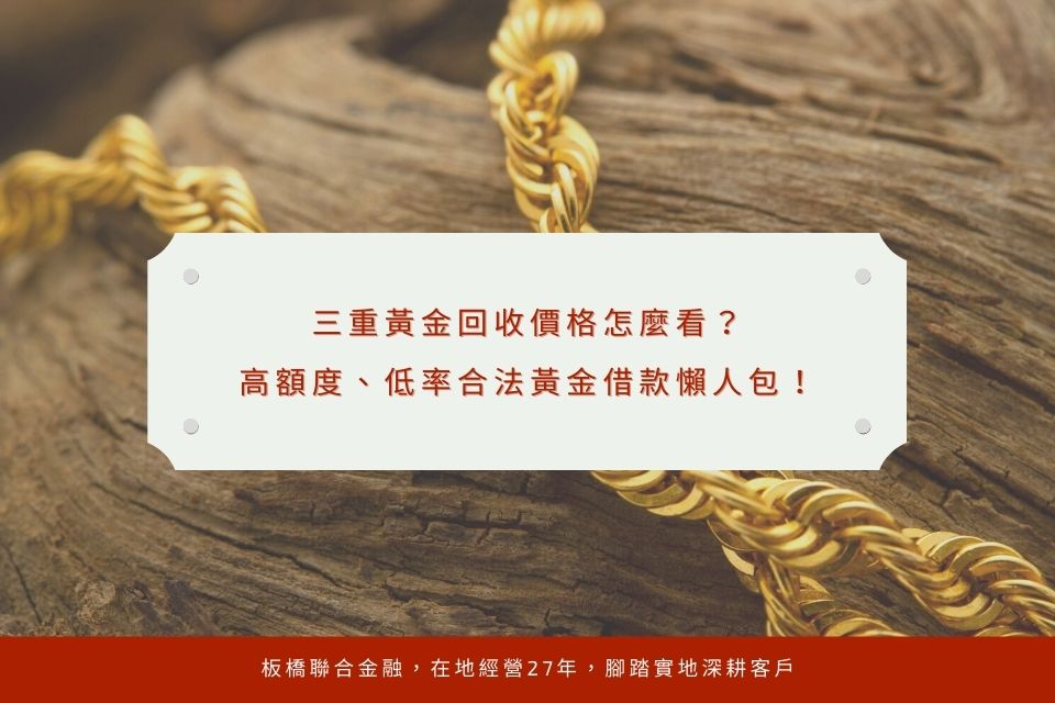 三重黃金回收價格怎麼看？高額度、低率合法黃金借款懶人包！